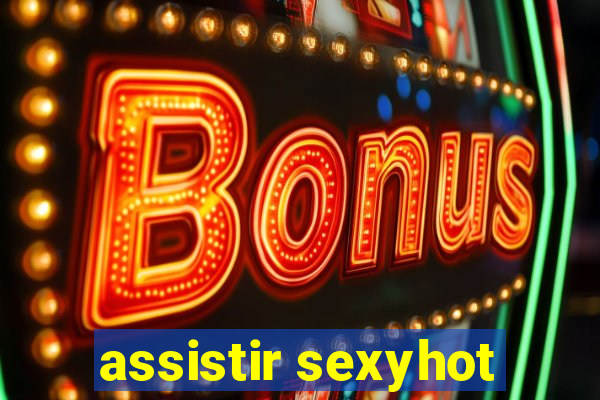 assistir sexyhot